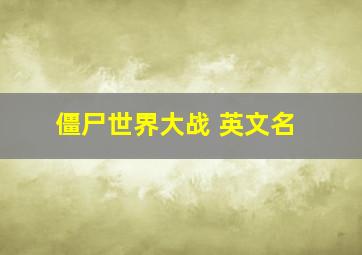 僵尸世界大战 英文名